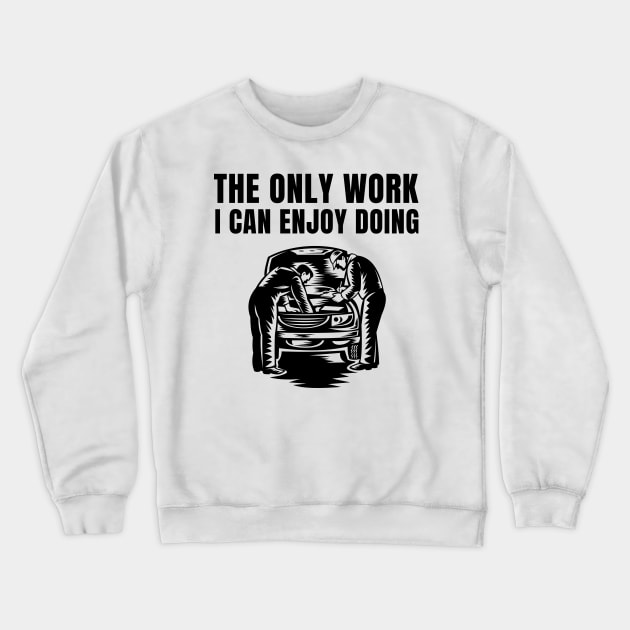 The only work I can enjoy doing Crewneck Sweatshirt by MOTOSHIFT